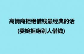 高情商拒绝借钱最经典的话(委婉拒绝别人借钱)